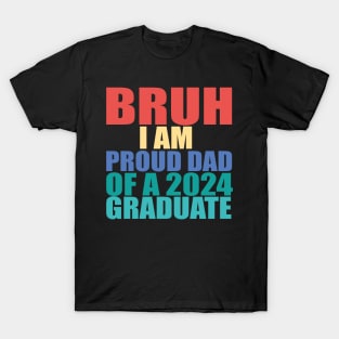 bruh i am proud dad of a 2024 graduate T-Shirt